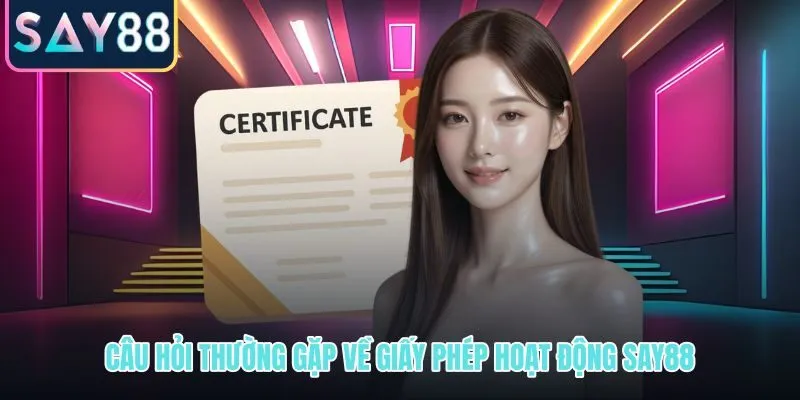 Giấy phép hoạt động SAY88 và các câu hỏi kiểm chứng nhanh