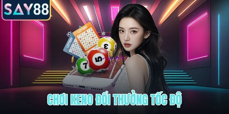Chơi Keno đổi thưởng tốc độ