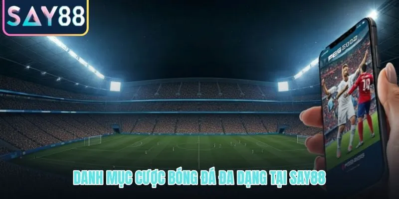 Cá độ bóng đá SAY88 với đủ loại kèo từ châu Á đến live