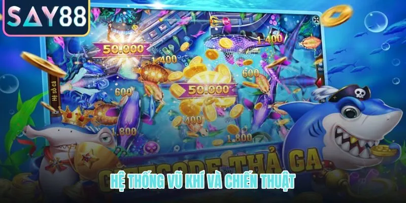 Bắn cá SAY88 và hệ thống vũ khí đa dạng cho ngư thủ săn ngư