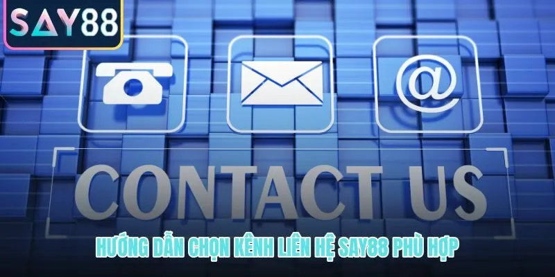 Cách chọn kênh liên hệ SAY88 theo từng tình huống cụ thể