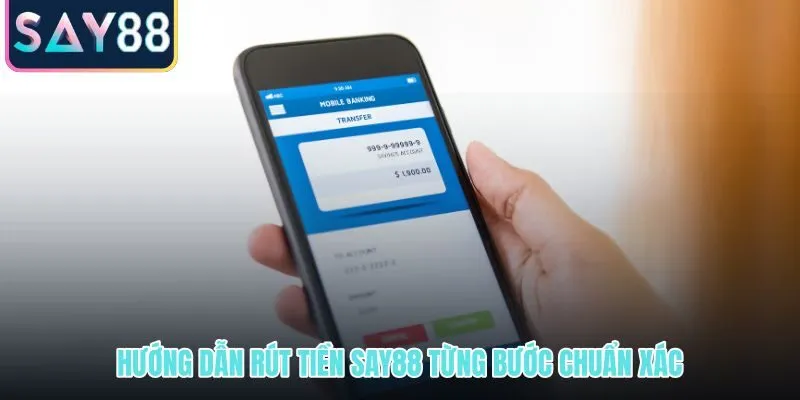 Quy trình rút tiền SAY88 từng bước từ kiểm tra số dư đến xác nhận lệnh