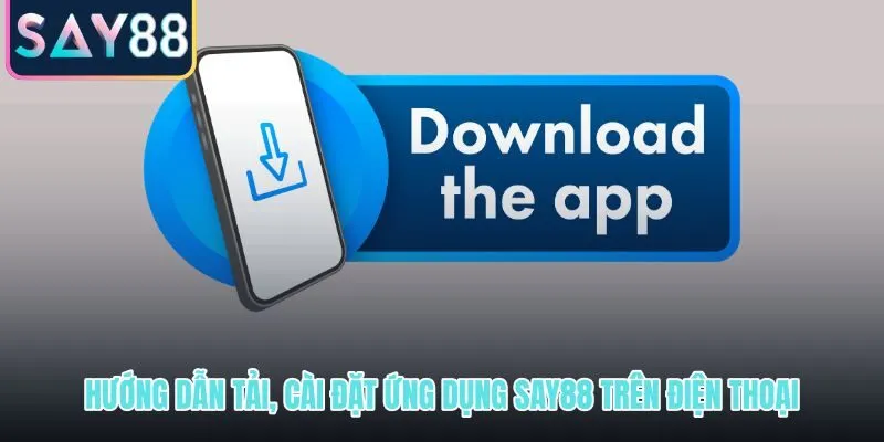 Tải app SAY88 đúng nguồn và đúng thao tác trên mọi thiết bị