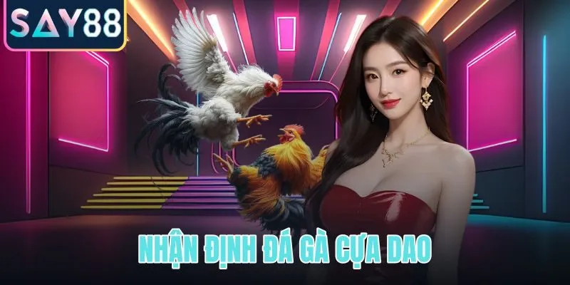Nhận định đá gà cựa dao