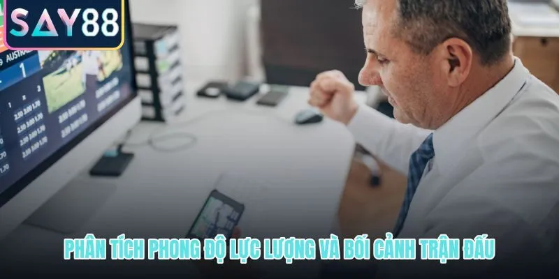 Bộ tiêu chí phân tích kèo dưới bóng đá theo phong độ và lực lượng thực chiến