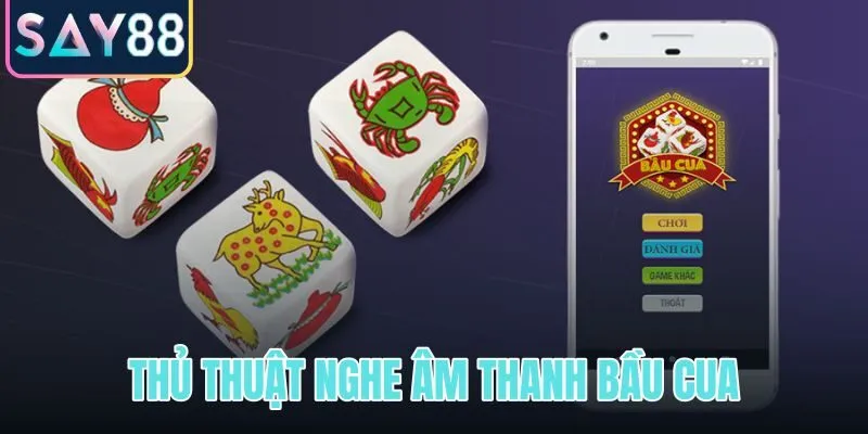 Thủ thuật nghe âm thanh bầu cua